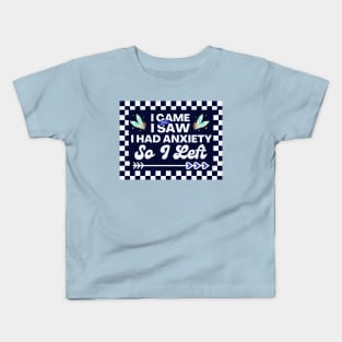 Funny Resilience Quote, I Came I Saw I Had Anxiety So I Left Kids T-Shirt